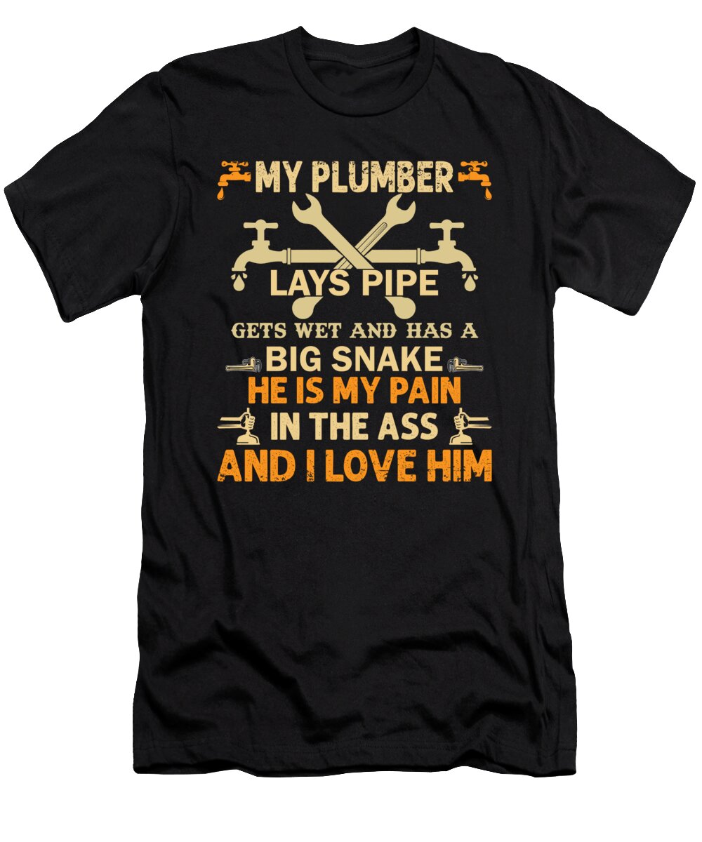 My Plumber Lays Pipe Plumbing Humor Orgence Matungwa T-Shirt